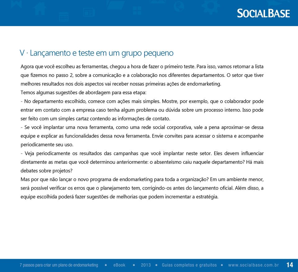 O setor que tiver melhores resultados nos dois aspectos vai receber nossas primeiras ações de endomarketing.