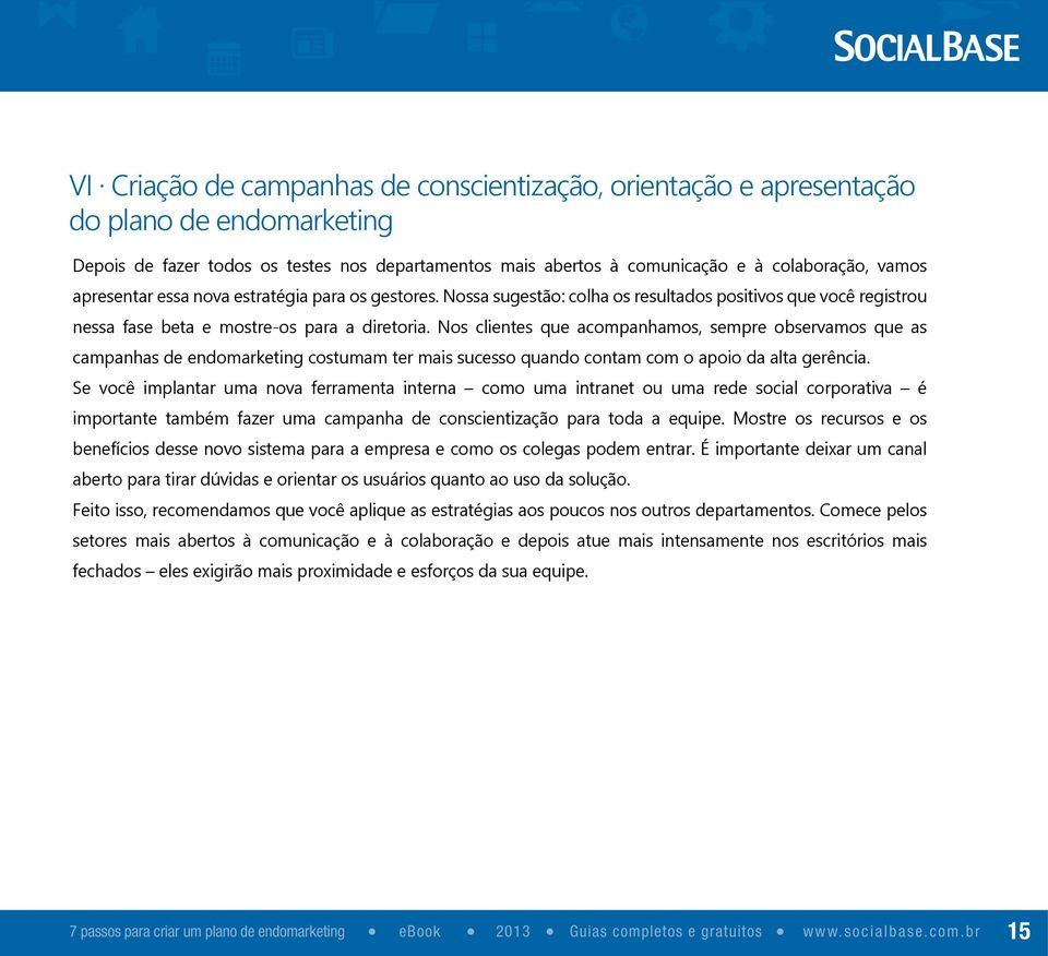 Nos clientes que acompanhamos, sempre observamos que as campanhas de endomarketing costumam ter mais sucesso quando contam com o apoio da alta gerência.