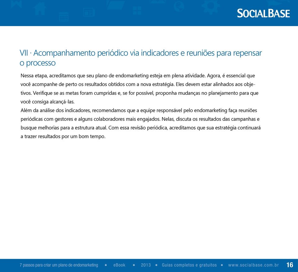 Verifique se as metas foram cumpridas e, se for possível, proponha mudanças no planejamento para que você consiga alcançá-las.