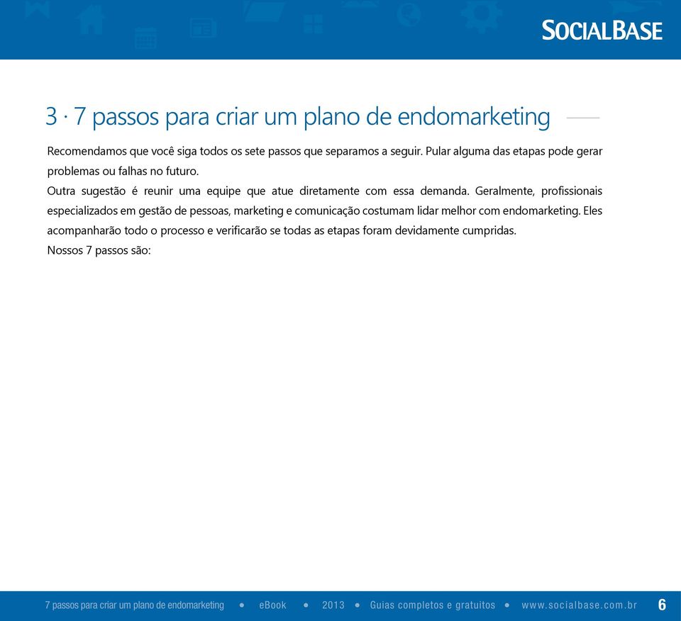 Geralmente, profissionais especializados em gestão de pessoas, marketing e comunicação costumam lidar melhor com endomarketing.