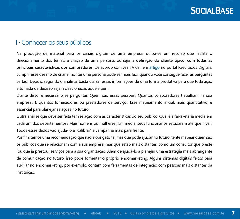 De acordo com Jean Vidal, em artigo no portal Resultados Digitais, cumprir esse desafio de criar e montar uma persona pode ser mais fácil quando você consegue fazer as perguntas certas.