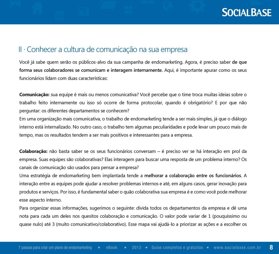 Aqui, é importante apurar como os seus funcionários lidam com duas características: Comunicação: sua equipe é mais ou menos comunicativa?