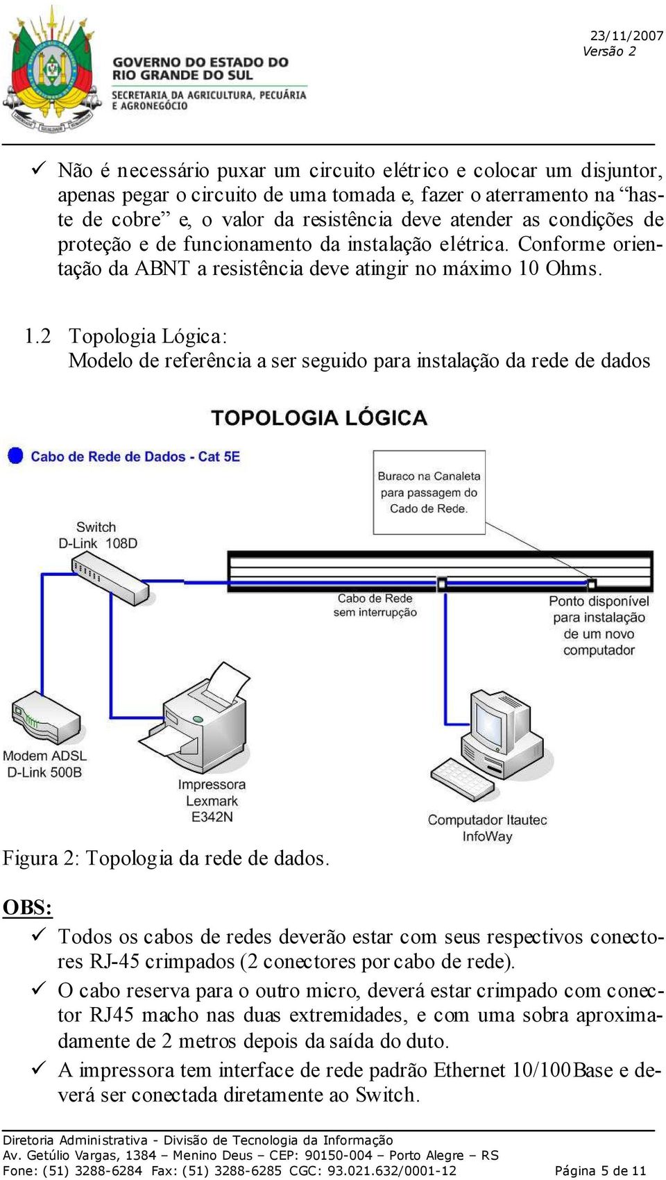 Ohms. 1.2 Topologia Lógica: Modelo de referência a ser seguido para instalação da rede de dados Figura 2: Topologia da rede de dados.