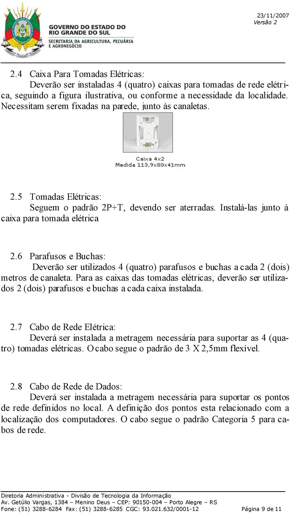 6 Parafusos e Buchas: Deverão ser utilizados 4 (quatro) parafusos e buchas a cada 2 (dois) metros de canaleta.