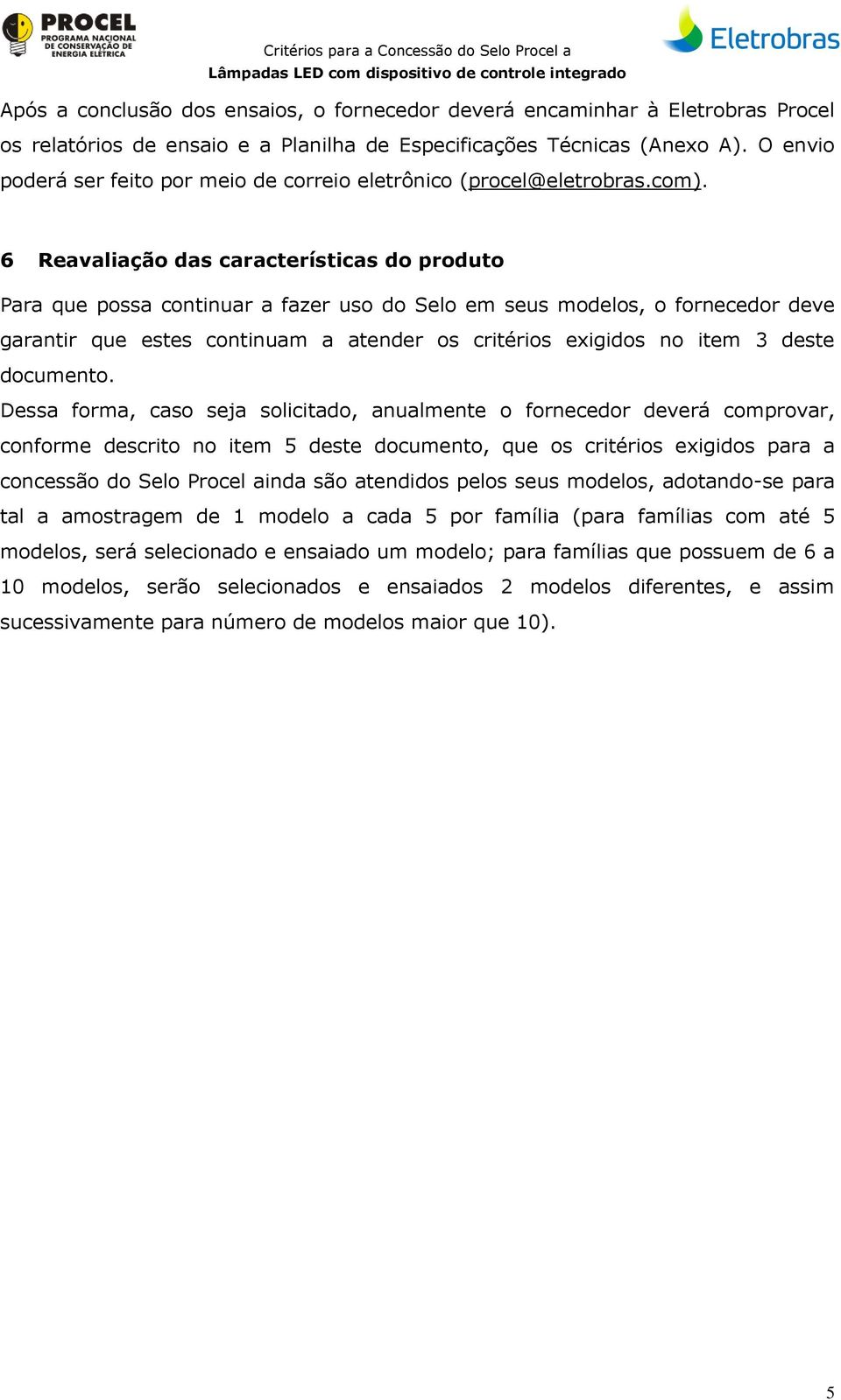 6 Reavaliação das características do produto Para que possa continuar a fazer uso do Selo em seus modelos, o fornecedor deve garantir que estes continuam a atender os critérios exigidos no item 3