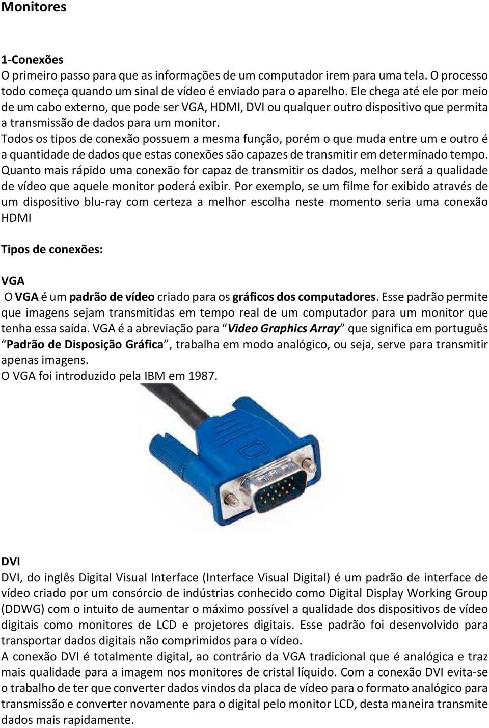 Todos os tipos de conexão possuem a mesma função, porém o que muda entre um e outro é a quantidade de dados que estas conexões são capazes de transmitir em determinado tempo.