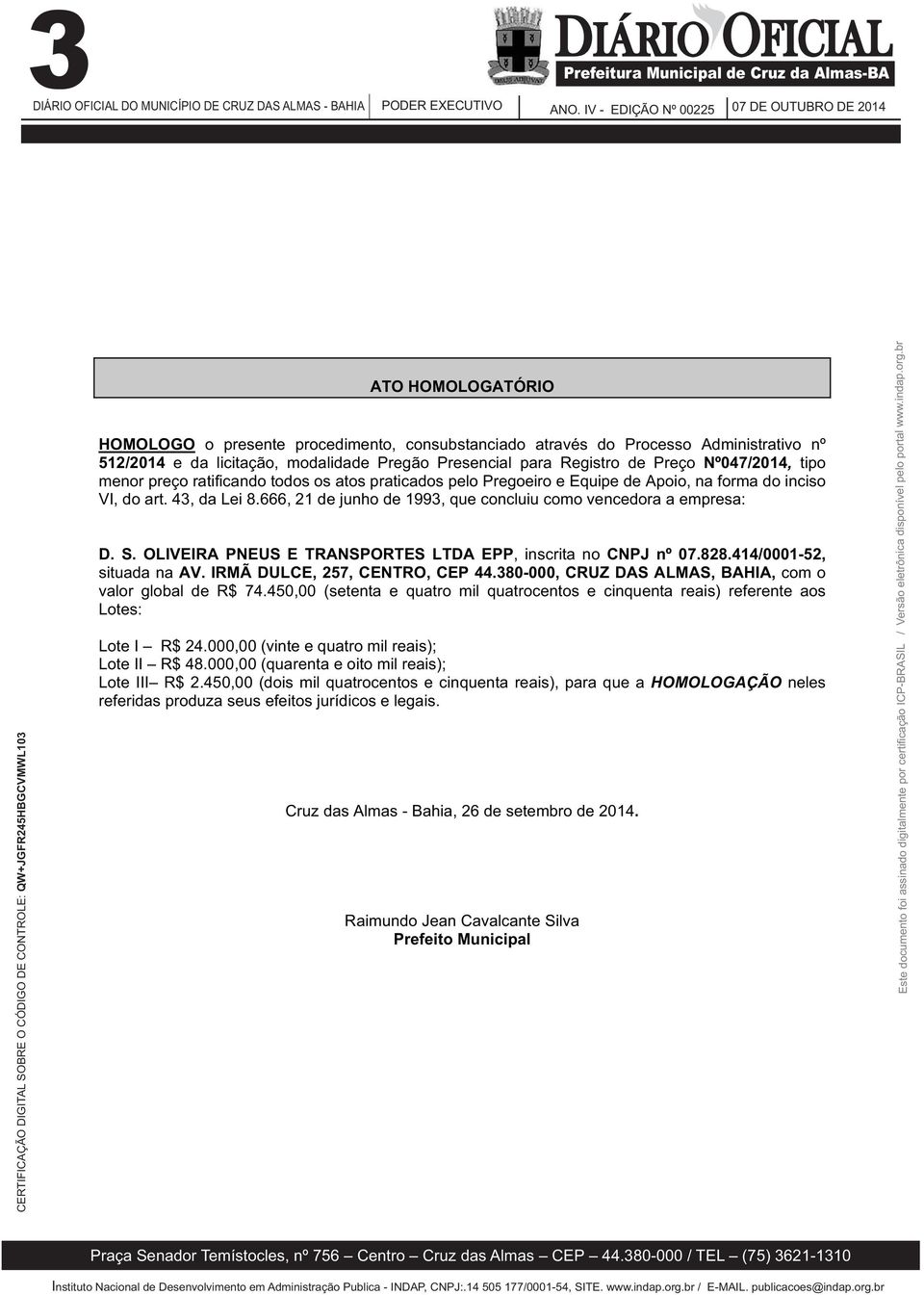 666, 21 de junho de 1993, que concluiu como vencedora a empresa: D. S. OLIVEIRA PNEUS E TRANSPORTES LTDA EPP, inscritanocnpj nº 07.828.414/0001-52, situada na AV. IRMÃ DULCE, 257, CENTRO, CEP 44.