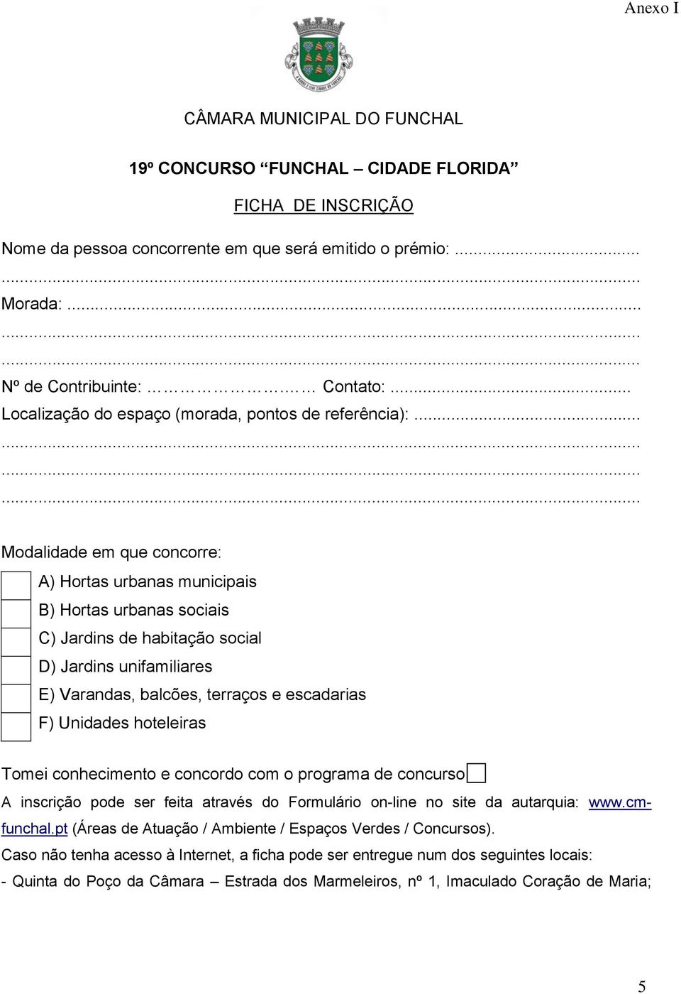 .. Modalidade em que concorre: A) Hortas urbanas municipais B) Hortas urbanas sociais C) Jardins de habitação social D) Jardins unifamiliares E) Varandas, balcões, terraços e escadarias F) Unidades