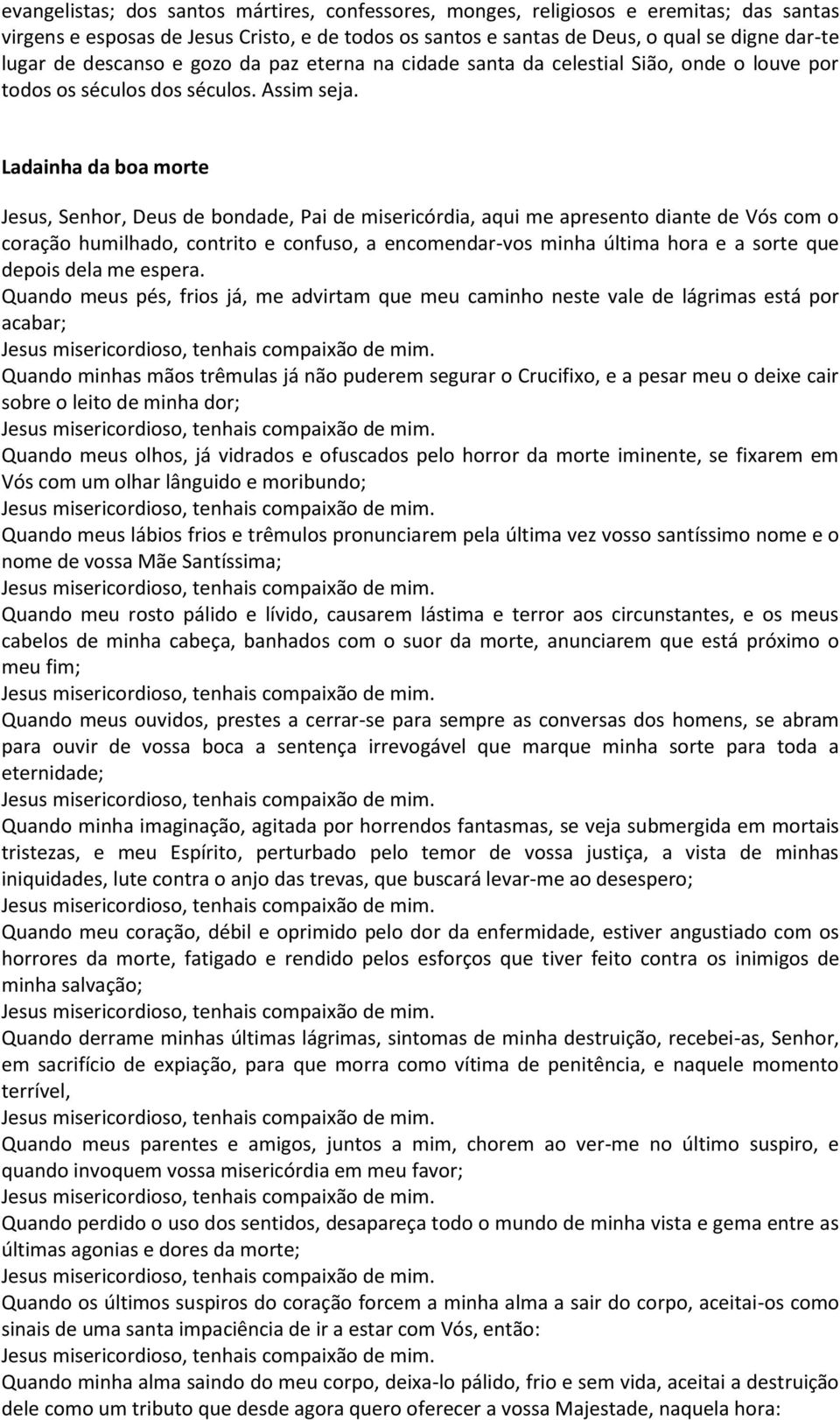 Ladainha da boa morte Jesus, Senhor, Deus de bondade, Pai de misericórdia, aqui me apresento diante de Vós com o coração humilhado, contrito e confuso, a encomendar-vos minha última hora e a sorte