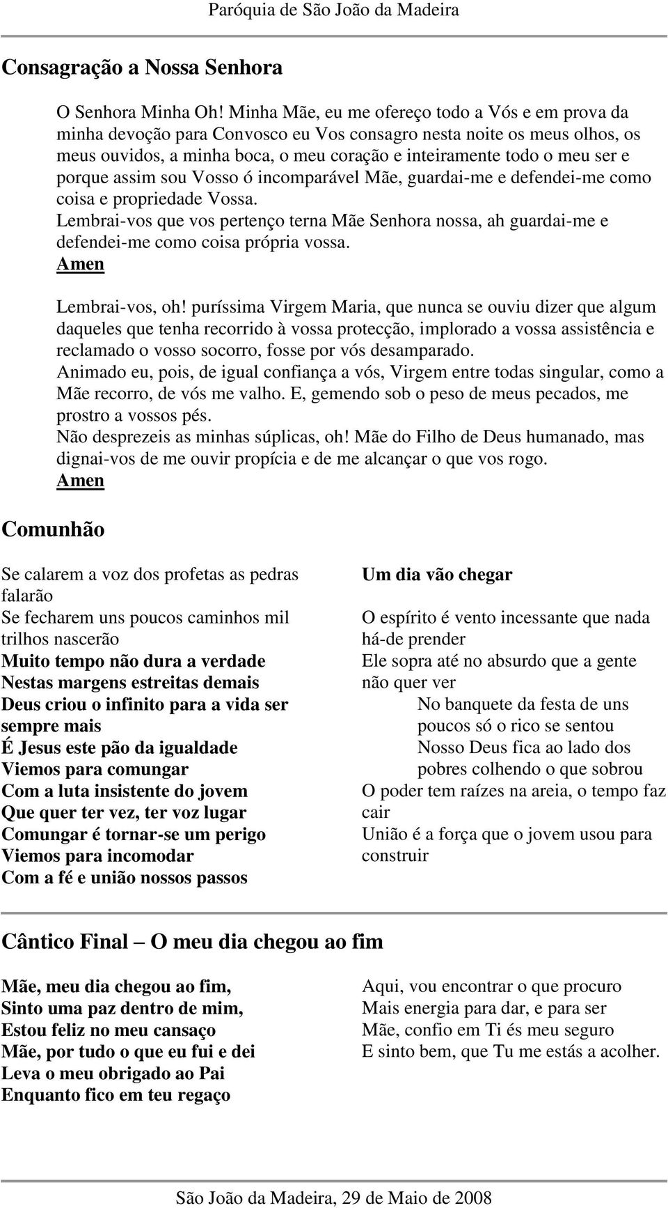 porque assim sou Vosso ó incomparável Mãe, guardai-me e defendei-me como coisa e propriedade Vossa.