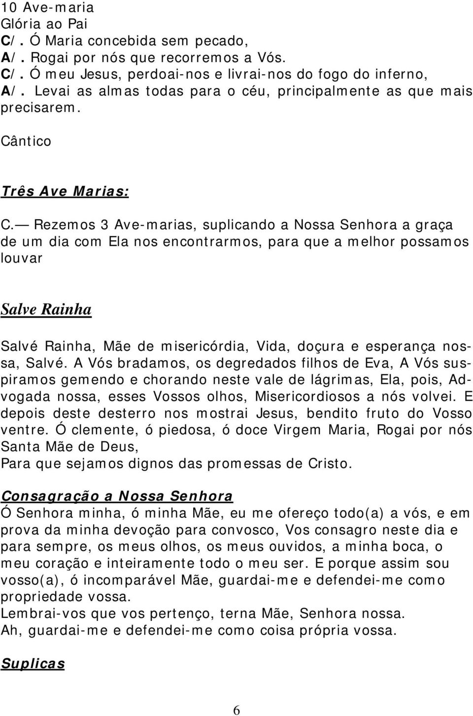 nossa, Salvé. A Vós bradamos, os degredados filhos de Eva, A Vós suspiramos gemendo e chorando neste vale de lágrimas, Ela, pois, Advogada nossa, esses Vossos olhos, Misericordiosos a nós volvei.