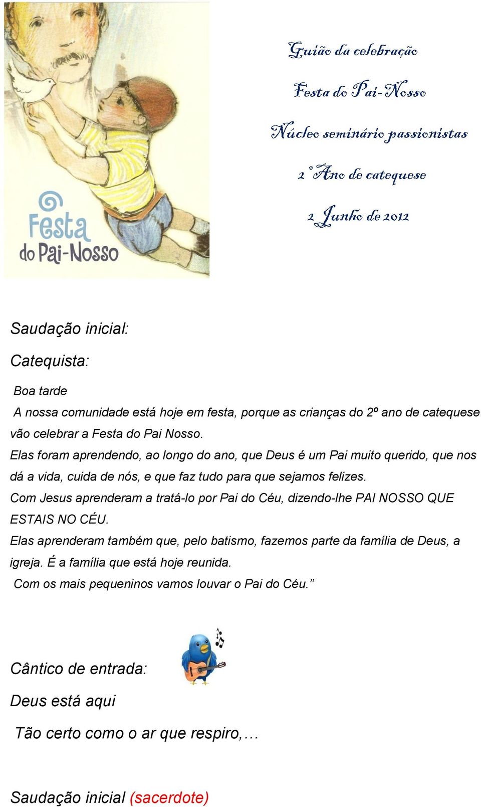 Elas foram aprendendo, ao longo do ano, que Deus é um Pai muito querido, que nos dá a vida, cuida de nós, e que faz tudo para que sejamos felizes.