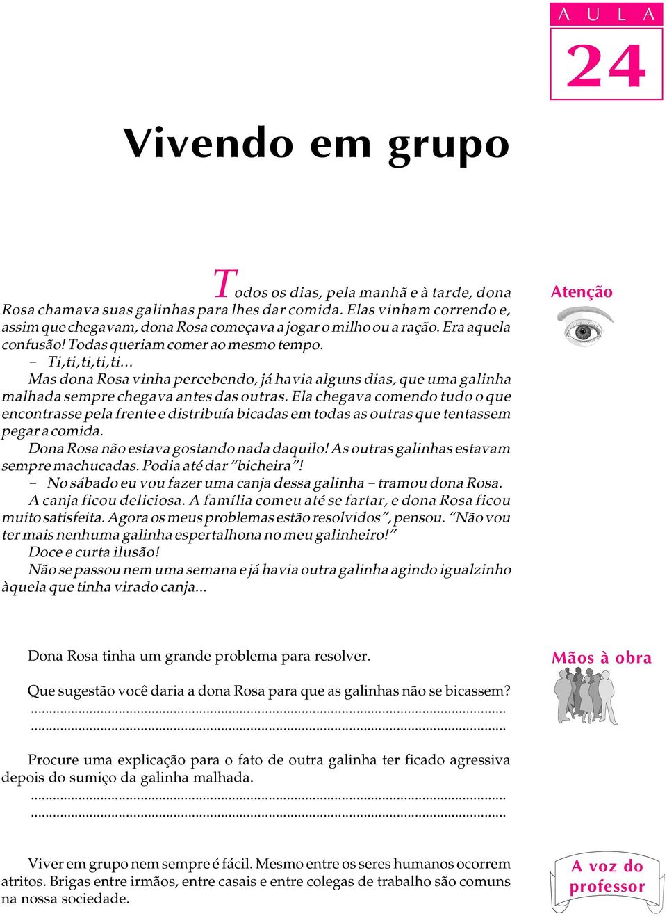 .. Mas dona Rosa vinha percebendo, já havia alguns dias, que uma galinha malhada sempre chegava antes das outras.