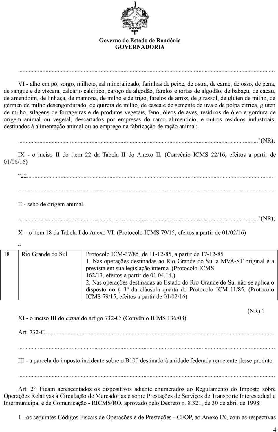 casca e de semente de uva e de polpa cítrica, glúten de milho, silagens de forrageiras e de produtos vegetais, feno, óleos de aves, resíduos de óleo e gordura de origem animal ou vegetal, descartados