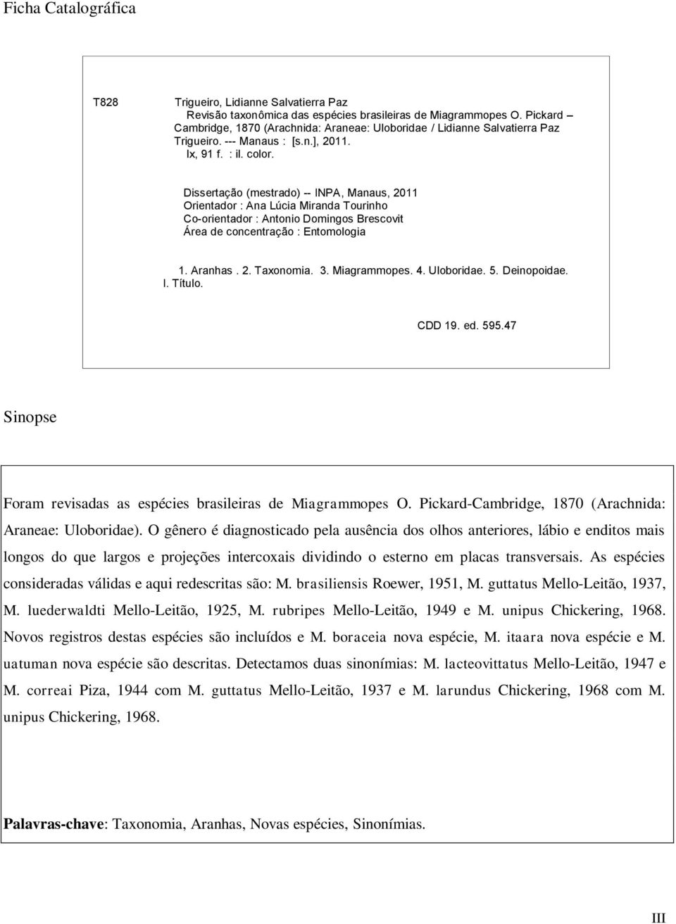 Dissertação (mestrado) -- INPA, Manaus, 2011 Orientador : Ana Lúcia Miranda Tourinho Co-orientador : Antonio Domingos Brescovit Área de concentração : Entomologia 1. Aranhas. 2. Taxonomia. 3.