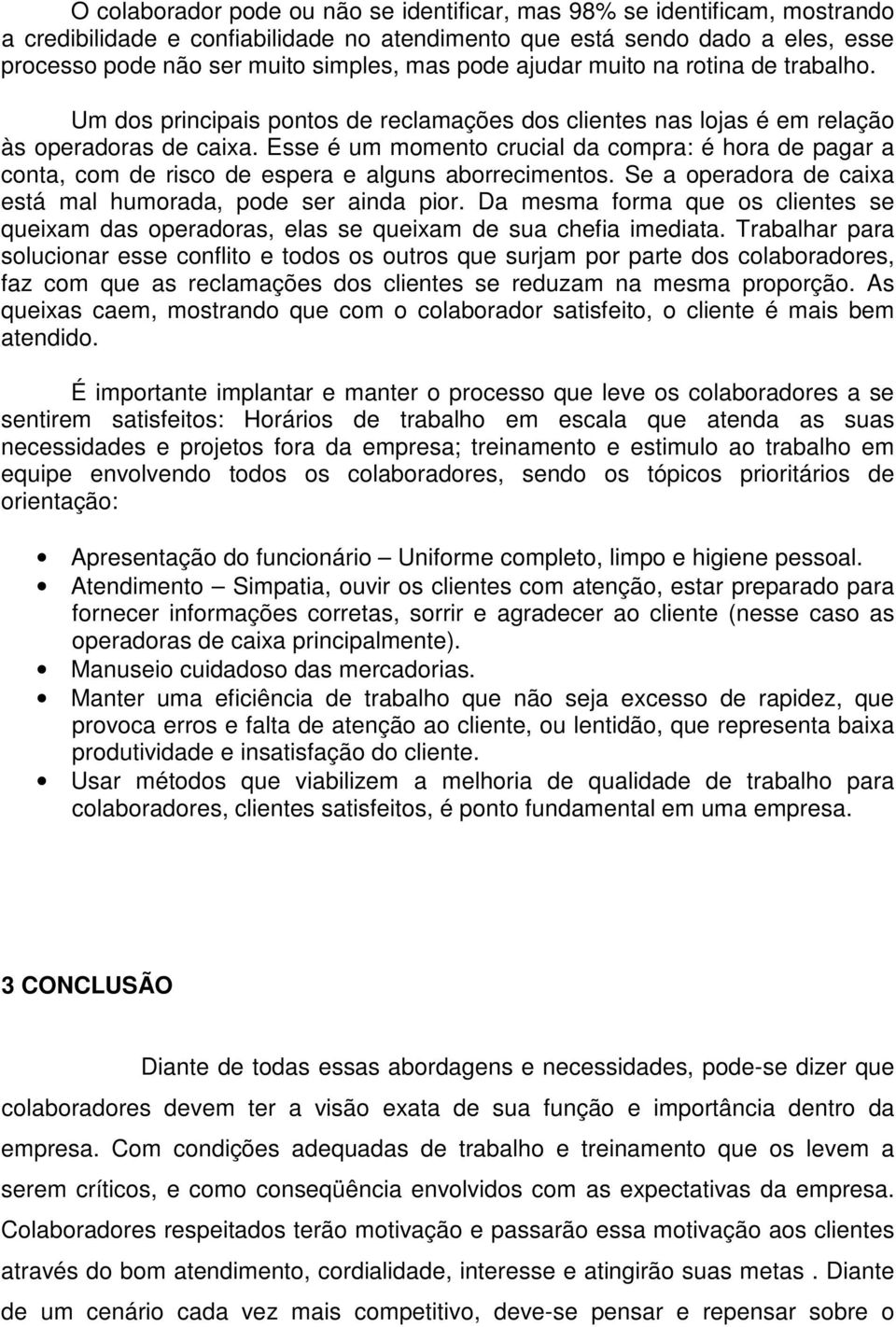 Esse é um momento crucial da compra: é hora de pagar a conta, com de risco de espera e alguns aborrecimentos. Se a operadora de caixa está mal humorada, pode ser ainda pior.