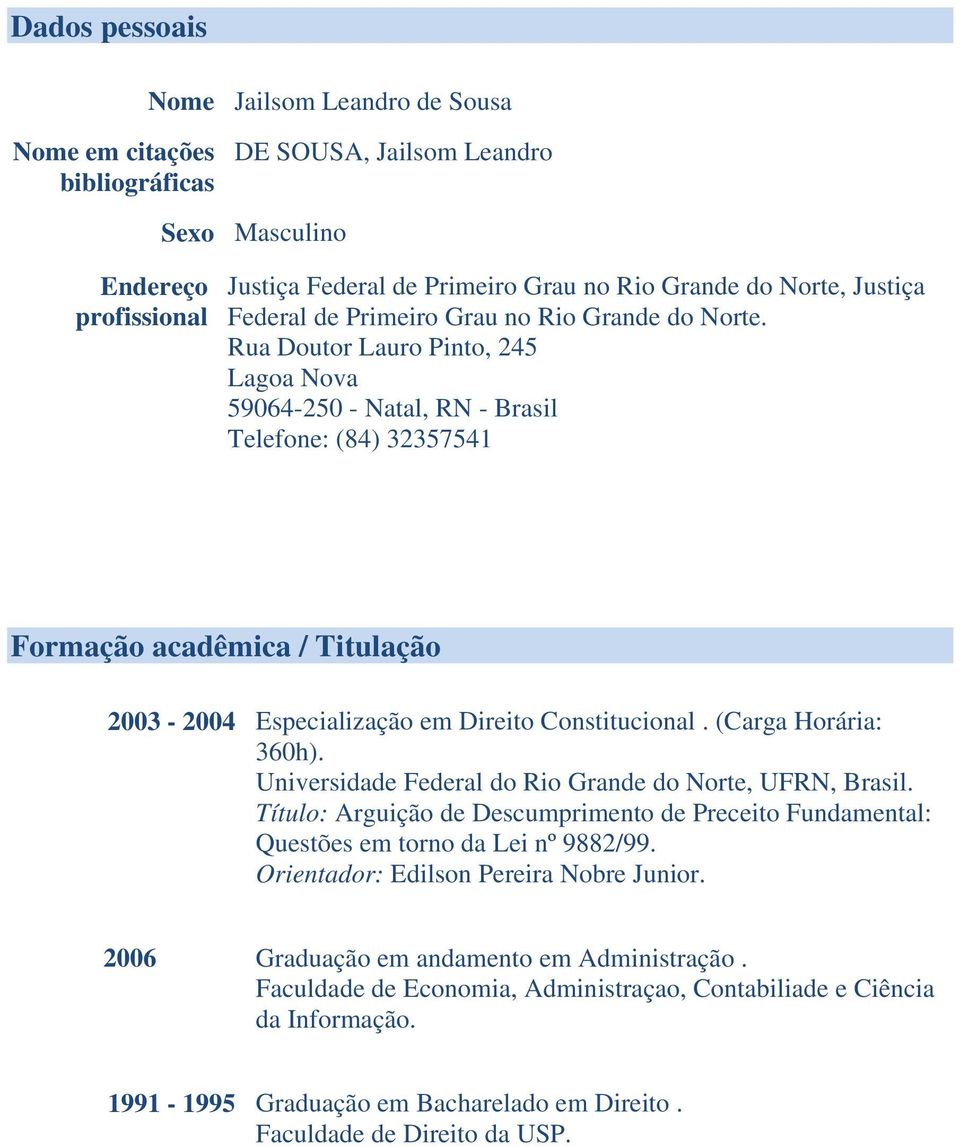 Rua Doutor Lauro Pinto, 245 Lagoa Nova 59064-250 - Natal, RN - Brasil Telefone: (84) 32357541 Formação acadêmica / Titulação 2003-2004 Especialização em Direito Constitucional. (Carga Horária: 360h).