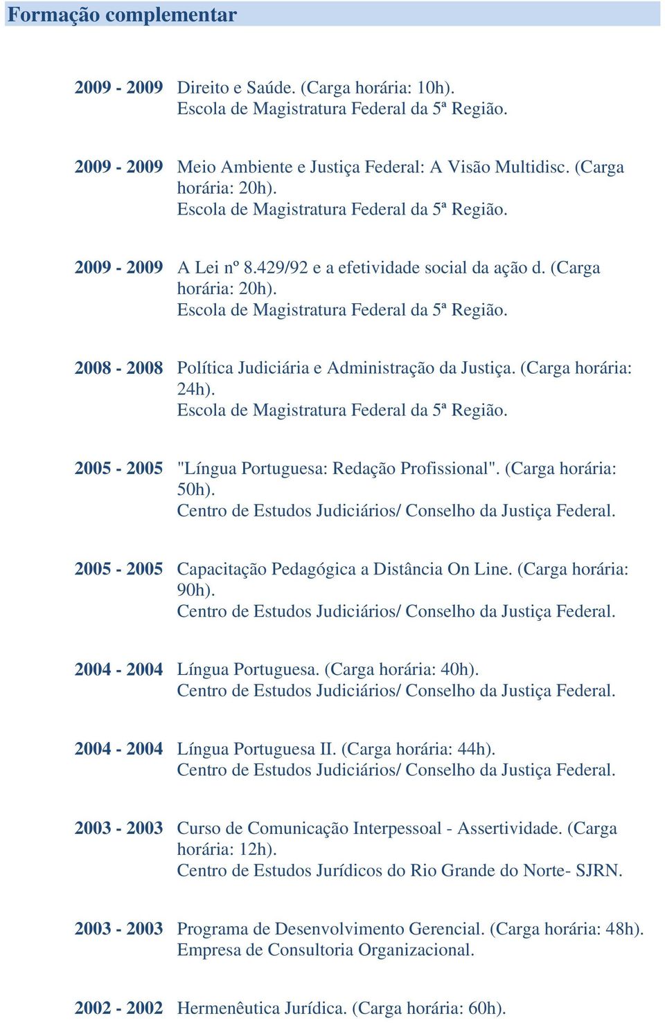 (Carga horária: 50h). Centro de Estudos Judiciários/ Conselho da Justiça Federal. 2005-2005 Capacitação Pedagógica a Distância On Line. (Carga horária: 90h).