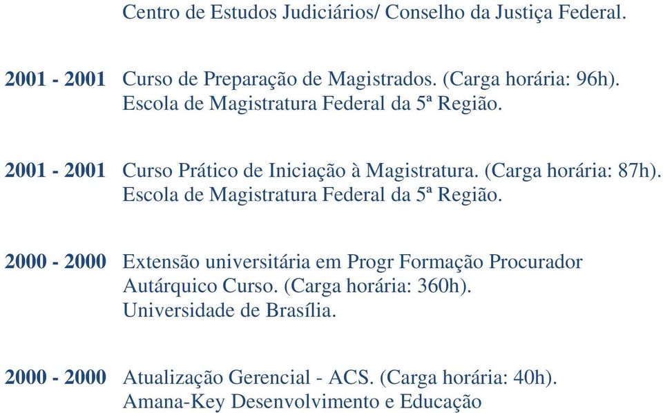 2000-2000 Extensão universitária em Progr Formação Procurador Autárquico Curso. (Carga horária: 360h).
