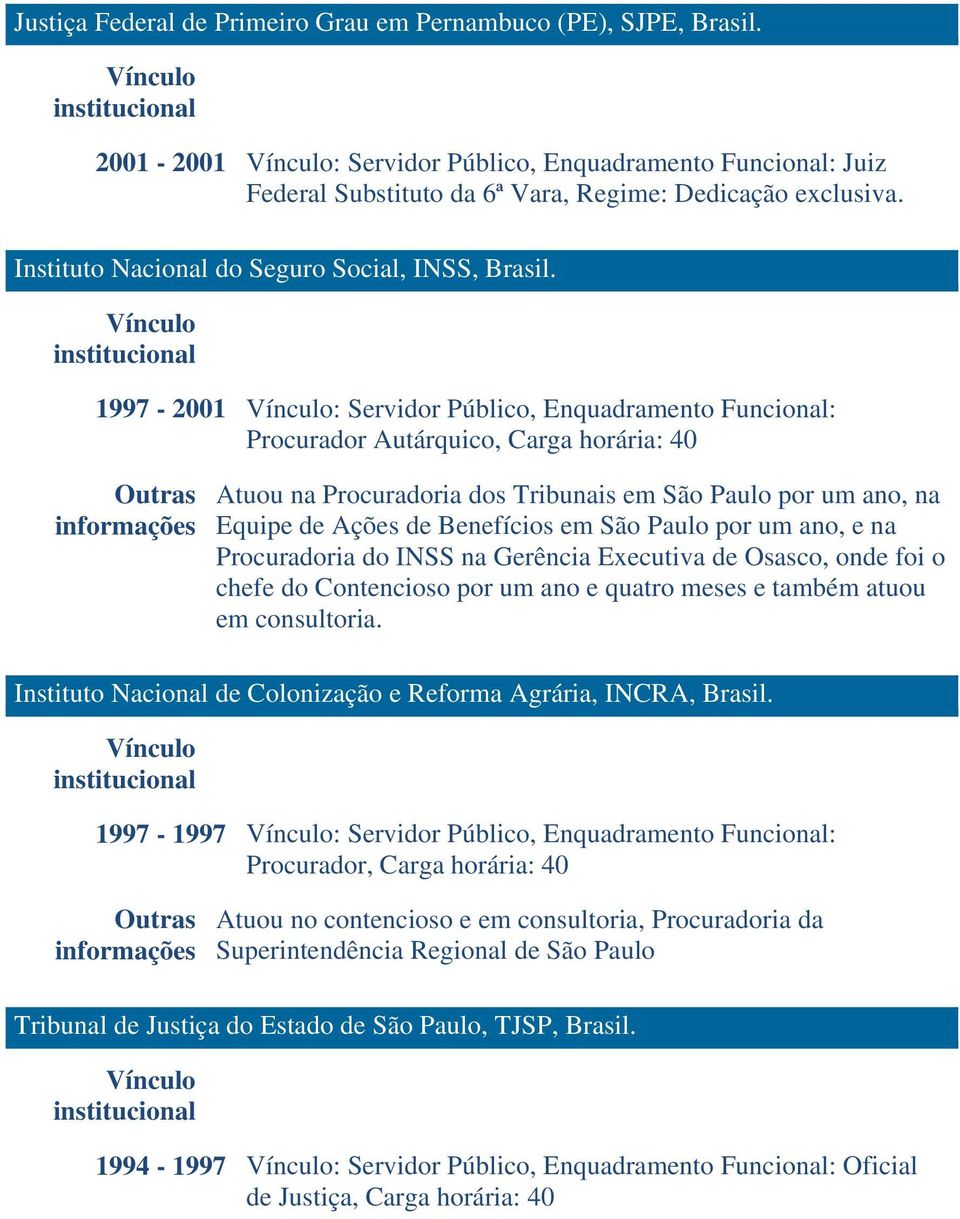 1997-2001 : Servidor Público, Enquadramento Funcional: Procurador Autárquico, Carga horária: 40 Outras informações Atuou na Procuradoria dos Tribunais em São Paulo por um ano, na Equipe de Ações de