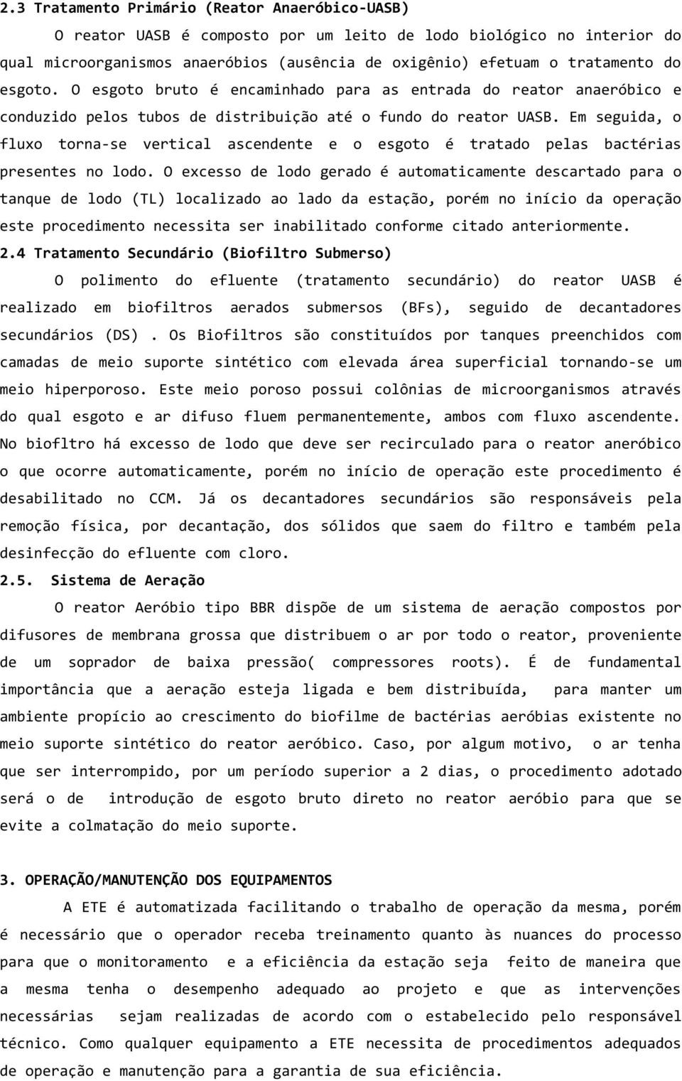 Em seguida, o fluxo torna-se vertical ascendente e o esgoto é tratado pelas bactérias presentes no lodo.