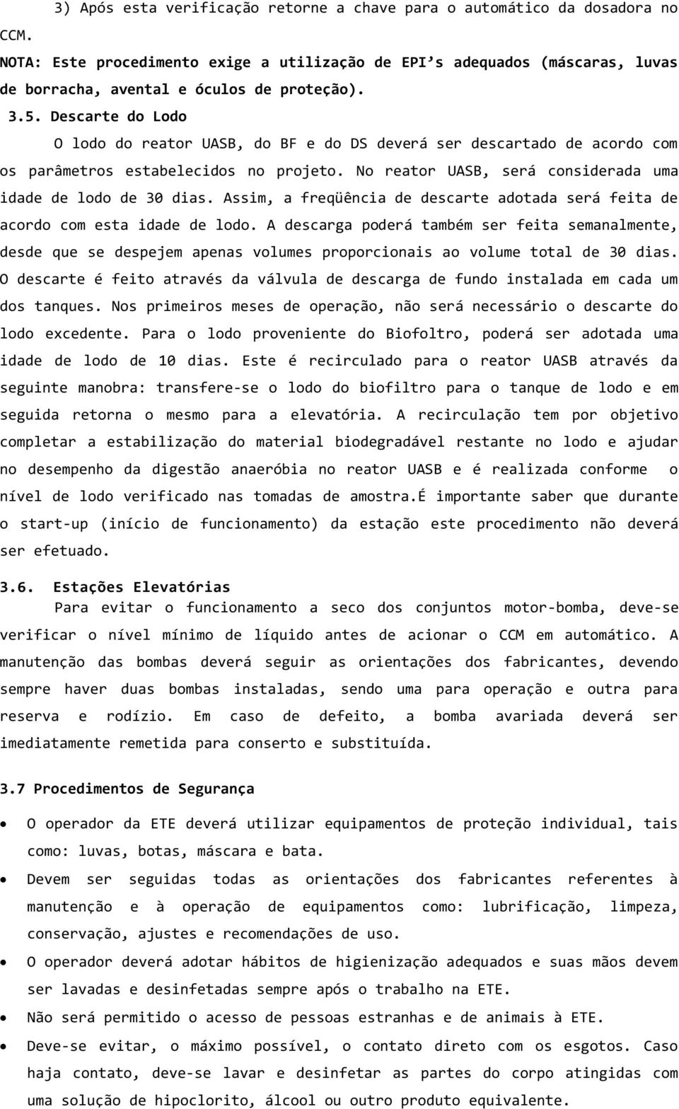 No reator UASB, será considerada uma idade de lodo de 30 dias. Assim, a freqüência de descarte adotada será feita de acordo com esta idade de lodo.