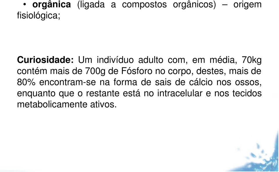 corpo, destes, mais de 80% encontram-se na forma de sais de cálcio nos