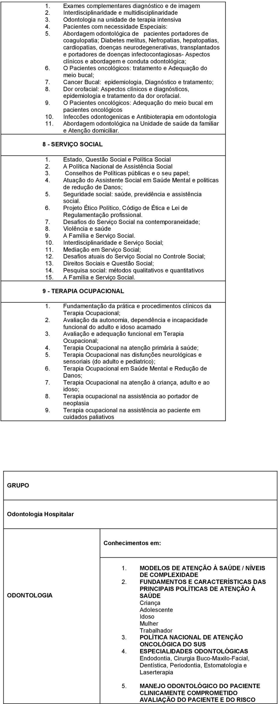 infectocontagiosas- Aspectos clínicos e abordagem e conduta odontológica; 6. O Pacientes oncológicos: tratamento e Adequação do meio bucal; 7. Cancer Bucal: epidemiologia, Diagnóstico e tratamento; 8.