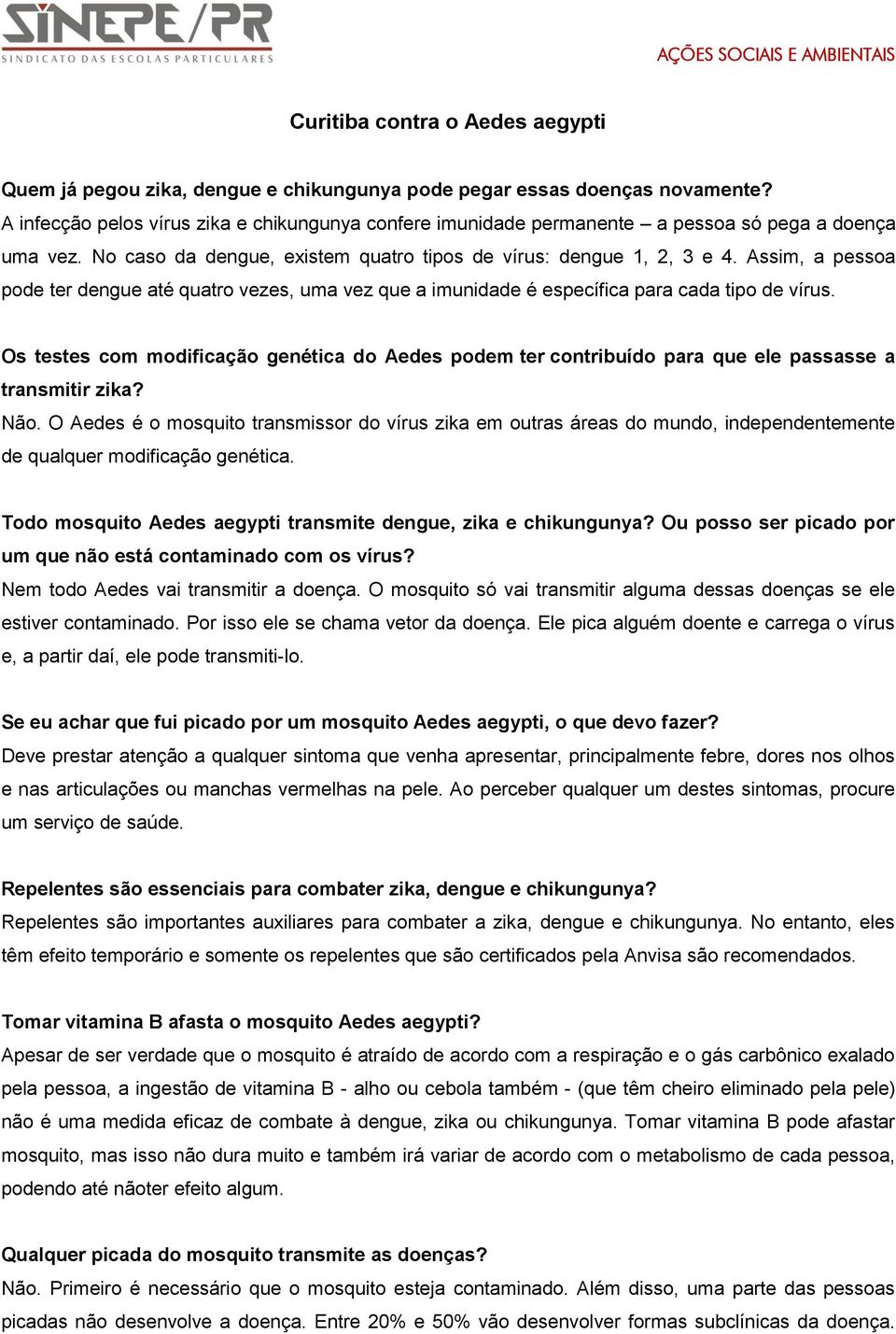 Assim, a pessoa pode ter dengue até quatro vezes, uma vez que a imunidade é específica para cada tipo de vírus.