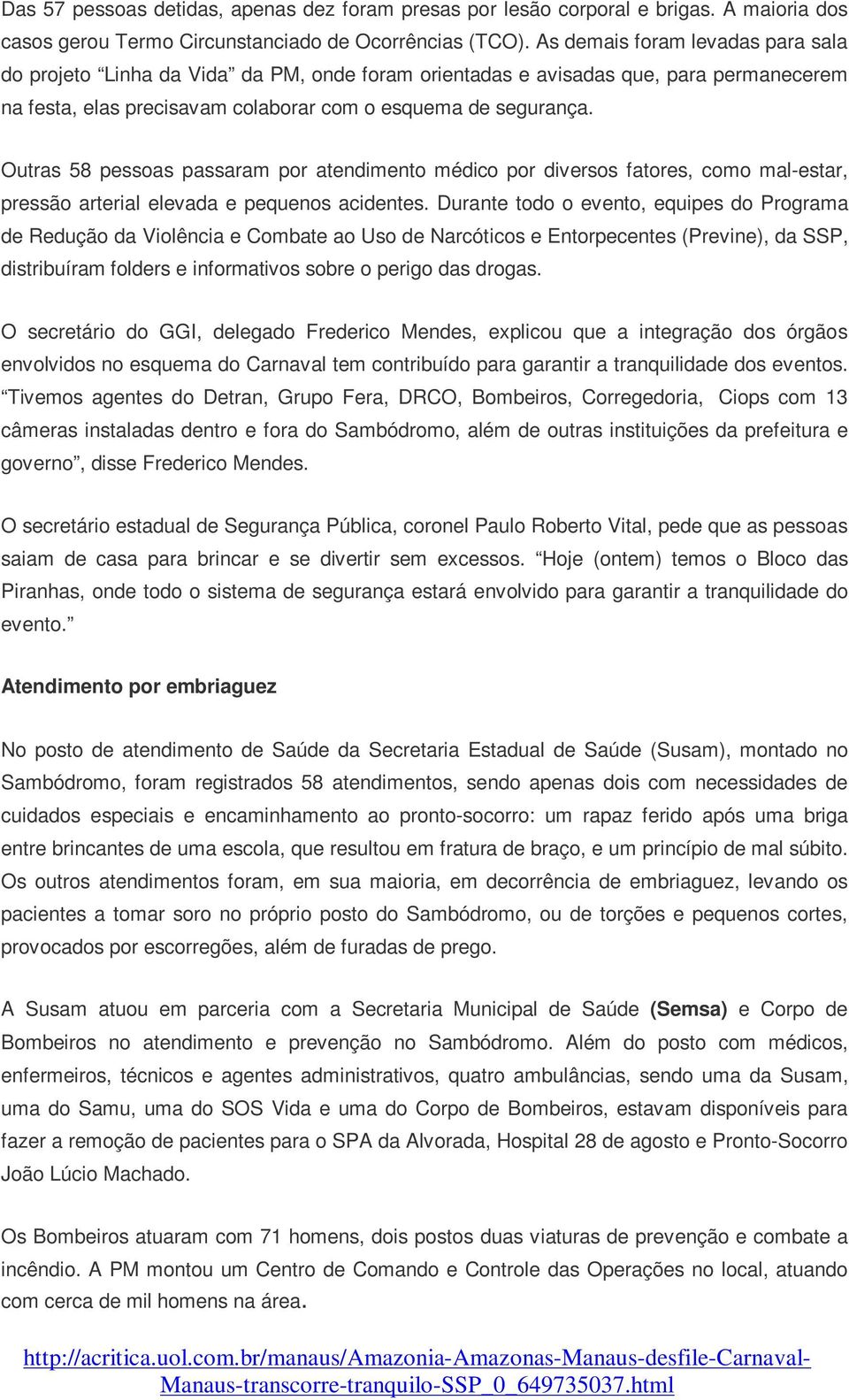 Outras 58 pessoas passaram por atendimento médico por diversos fatores, como mal-estar, pressão arterial elevada e pequenos acidentes.