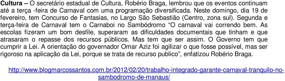 As escolas fizeram um bom desfile, superaram as dificuldades documentais que tinham e que atrasaram o repasse dos recursos públicos. Mas tem que ser assim. O Governo tem que cumprir a Lei.