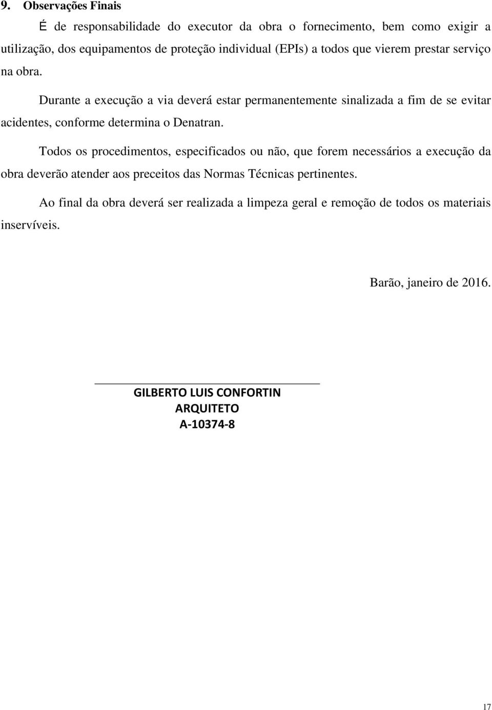 Durante a execução a via deverá estar permanentemente sinalizada a fim de se evitar acidentes, conforme determina o Denatran.