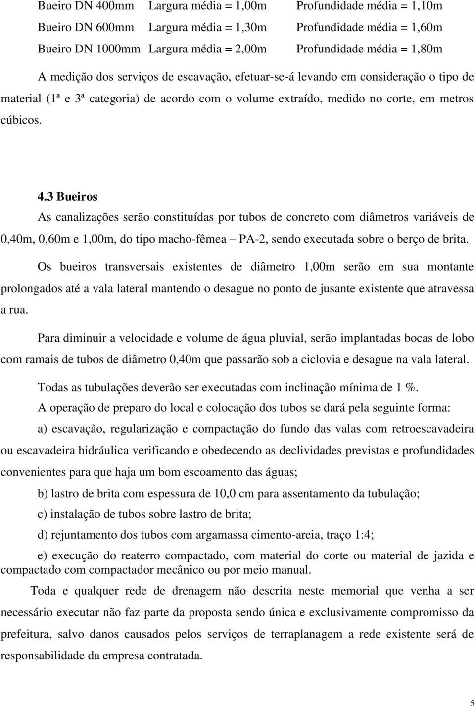 3 Bueiros As canalizações serão constituídas por tubos de concreto com diâmetros variáveis de 0,40m, 0,60m e 1,00m, do tipo macho-fêmea PA-2, sendo executada sobre o berço de brita.