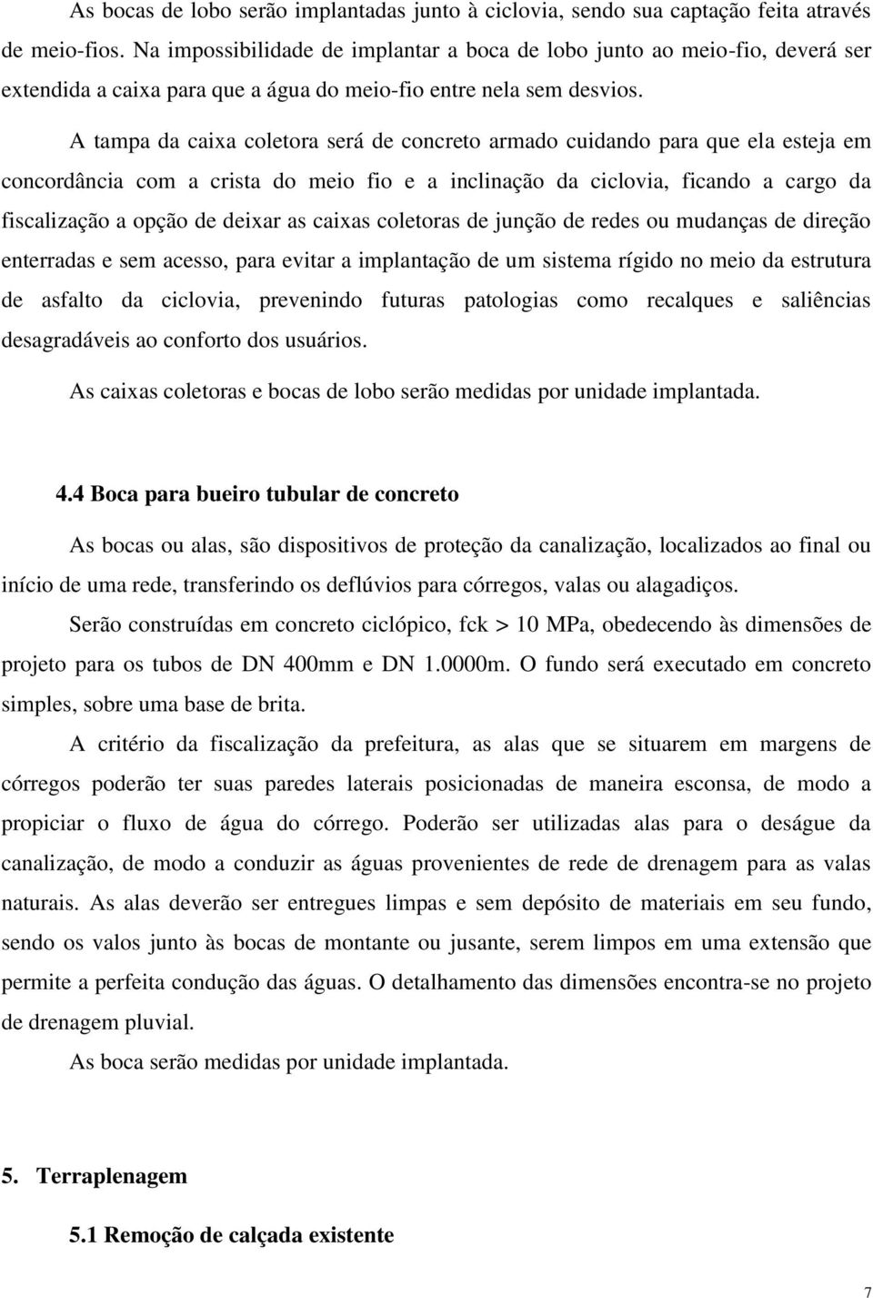 A tampa da caixa coletora será de concreto armado cuidando para que ela esteja em concordância com a crista do meio fio e a inclinação da ciclovia, ficando a cargo da fiscalização a opção de deixar