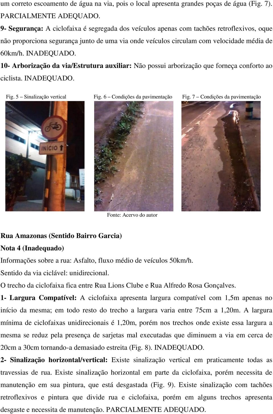 10- Arborização da via/estrutura auxiliar: Não possui arborização que forneça conforto ao ciclista. INADEQUADO. Fig. 5 Sinalização vertical Fig. 6 Condições da pavimentação Fig.