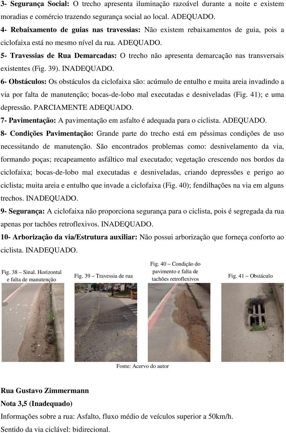 5- Travessias de Rua Demarcadas: O trecho não apresenta demarcação nas transversais existentes (Fig. 39). INADEQUADO.