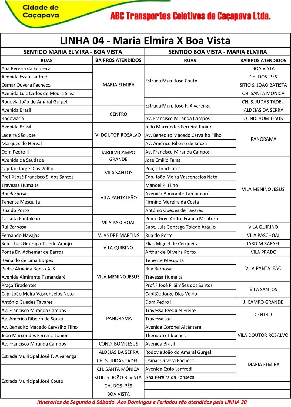 Adhemar de Barros Arthur de Oliveira Porto VILA PRADO Reinaldo de Lima Borges Padre Almeida Bento A. S. LINHA 04 - Maria Elmira X Boa Vista SENTIDO - SENTIDO - Ruy Barbosa Prof.º José F.