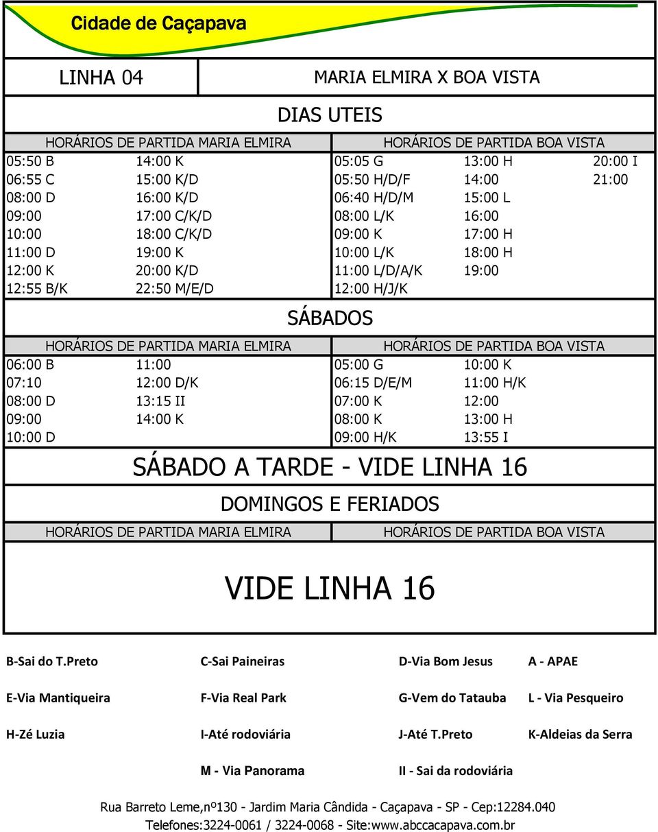 PARTIDA HORÁRIOS DE PARTIDA 06:00 B 11:00 05:00 G 10:00 K 07:10 12:00 D/K 06:15 D/E/M 11:00 H/K 08:00 D 13:15 II 07:00 K 12:00 09:00 14:00 K 08:00 K 13:00 H 10:00 D 09:00 H/K 13:55 I SÁBADO A TARDE -