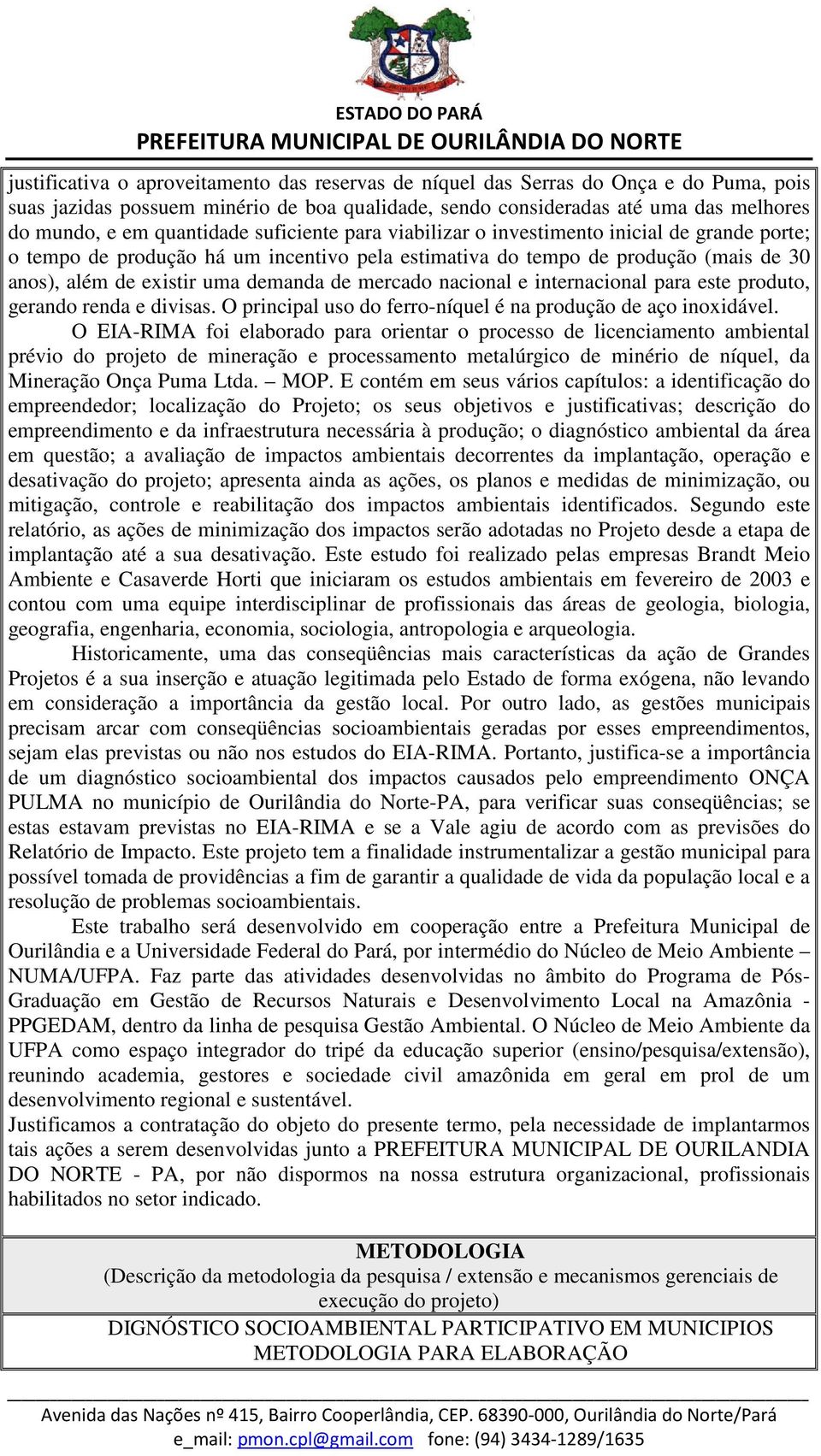 de mercado nacional e internacional para este produto, gerando renda e divisas. O principal uso do ferro-níquel é na produção de aço inoxidável.