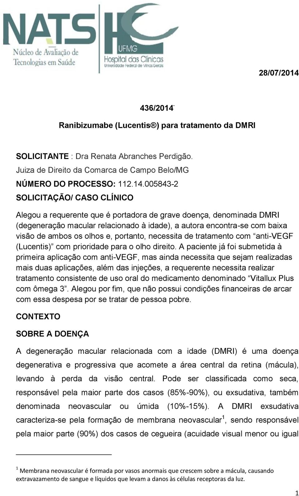 Ranibizumabe (Lucentis ) para tratamento da DMRI SOLICITANTE : Dra Renata Abranches Perdigão. Juiza de Direito da Comarca de Campo Belo/MG NÚMERO DO PROCESSO: 112.14.