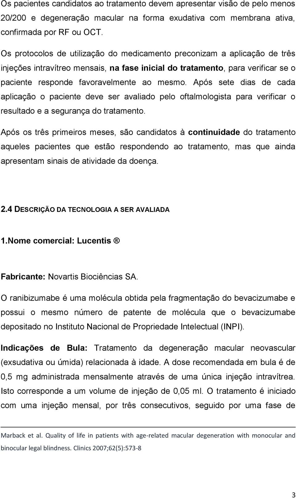 Após sete dias de cada aplicação o paciente deve ser avaliado pelo oftalmologista para verificar o resultado e a segurança do tratamento.