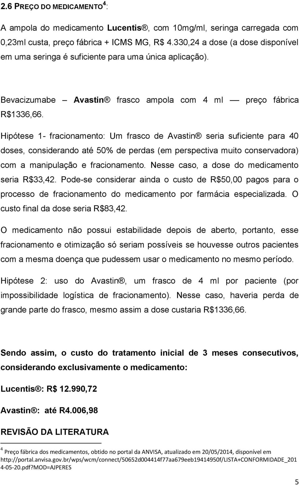 Hipótese 1- fracionamento: Um frasco de Avastin seria suficiente para 40 doses, considerando até 50% de perdas (em perspectiva muito conservadora) com a manipulação e fracionamento.