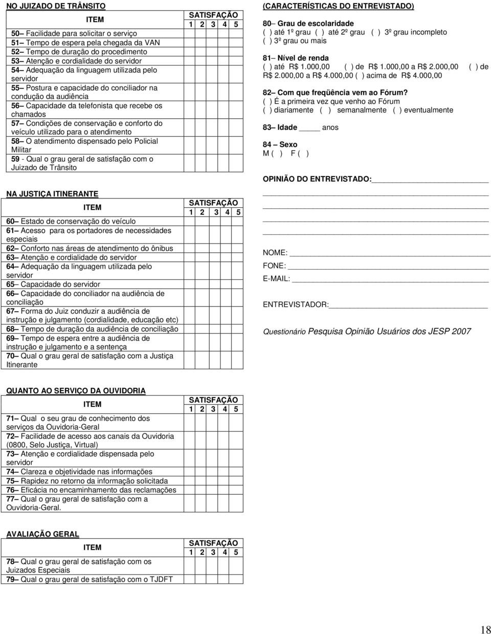 utilizado para o 58 O dispensado pelo Policial Militar 59 - Qual o grau geral de satisfação com o Juizado de Trânsito NA JUSTIÇA ITINERANTE ITEM 60 Estado de conservação do veículo 61 Acesso para os