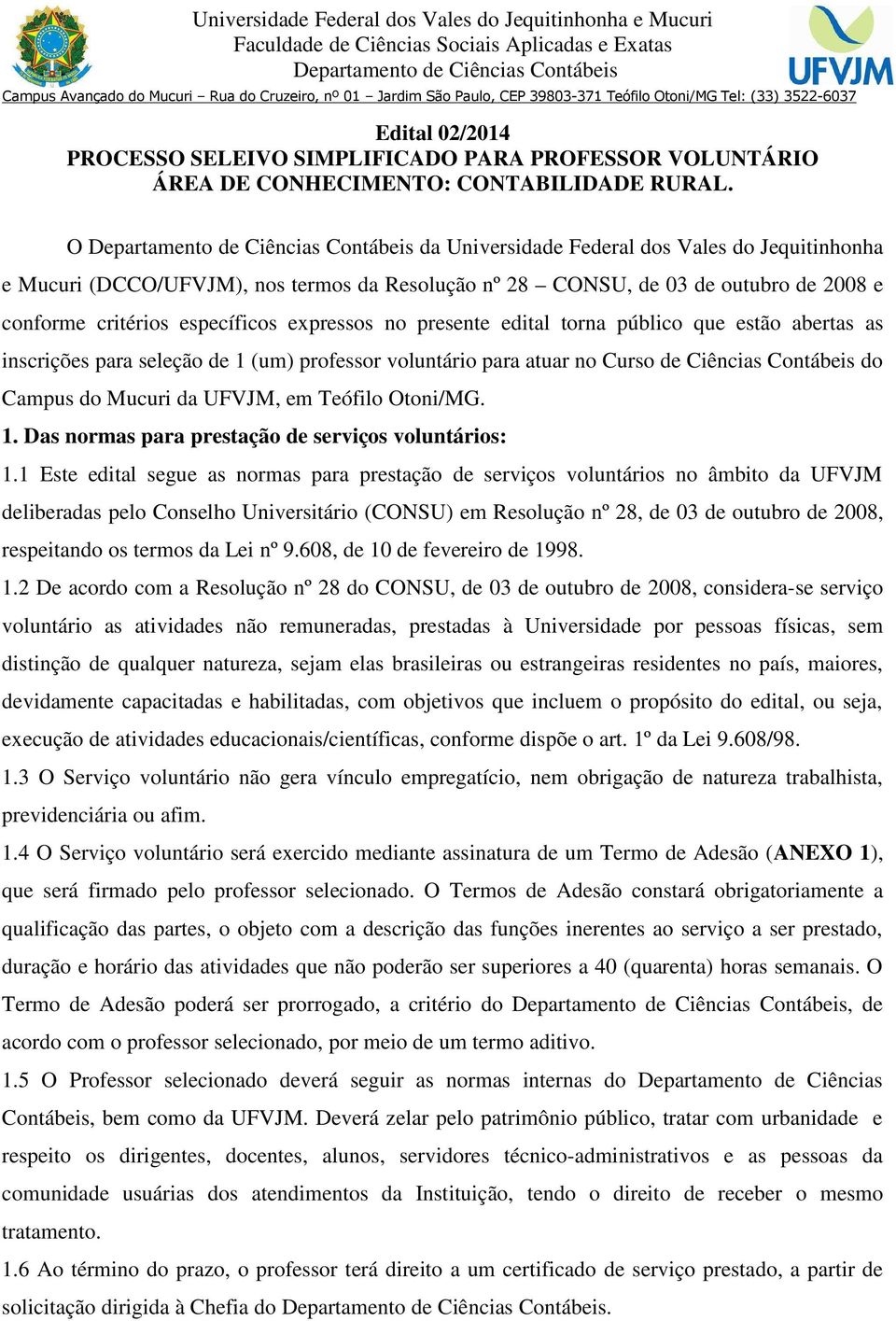 torna público que estão abertas as inscrições para seleção de 1 (um) professor voluntário para atuar no Curso de Ciências Contábeis do Campus do Mucuri da UFVJM, em Teófilo Otoni/MG. 1. Das normas para prestação de serviços voluntários: 1.