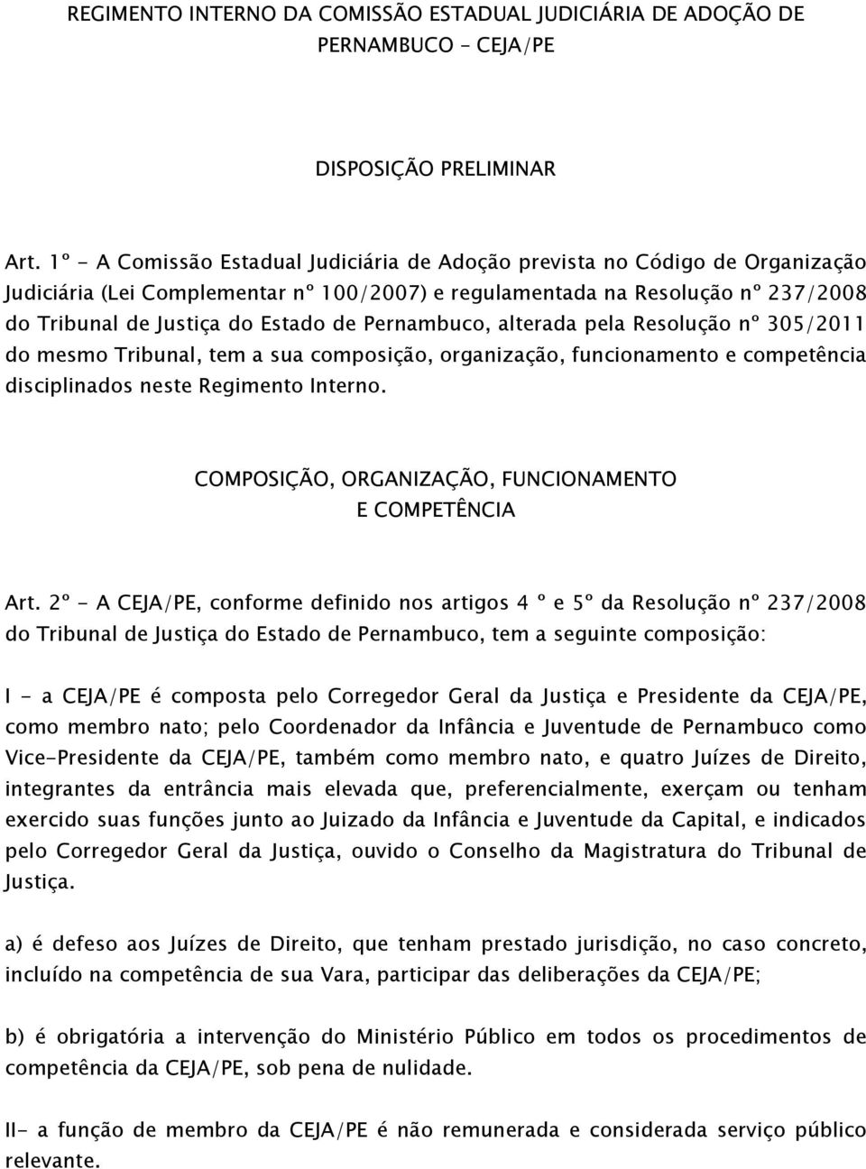 Pernambuco, alterada pela Resolução nº 305/2011 do mesmo Tribunal, tem a sua composição, organização, funcionamento e competência disciplinados neste Regimento Interno.