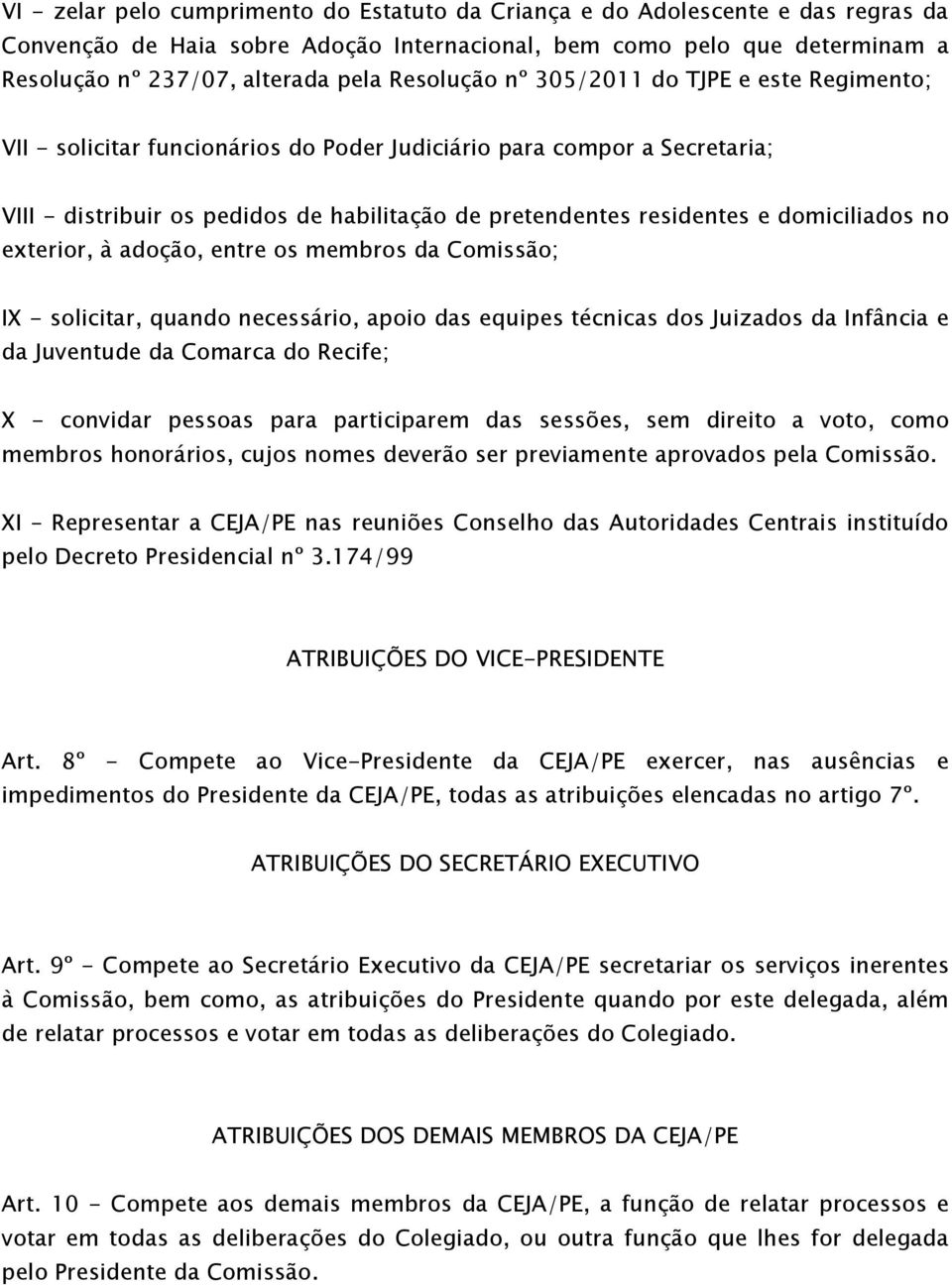 domiciliados no exterior, à adoção, entre os membros da Comissão; IX - solicitar, quando necessário, apoio das equipes técnicas dos Juizados da Infância e da Juventude da Comarca do Recife; X -