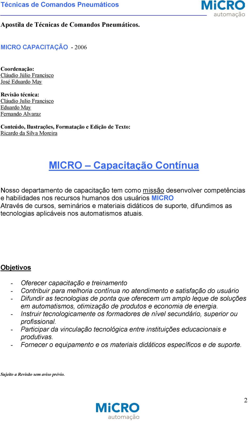 Texto: Ricardo da Silva Moreira MICRO Capacitação Contínua Nosso departamento de capacitação tem como missão desenvolver competências e habilidades nos recursos humanos dos usuários MICRO Através de