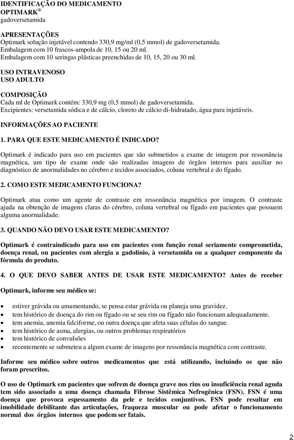 Excipientes: versetamida sódica e de cálcio, cloreto de cálcio di-hidratado, água para injetáveis. INFORMAÇÕES AO PACIENTE 1. PARA QUE ESTE MEDICAMENTO É INDICADO?