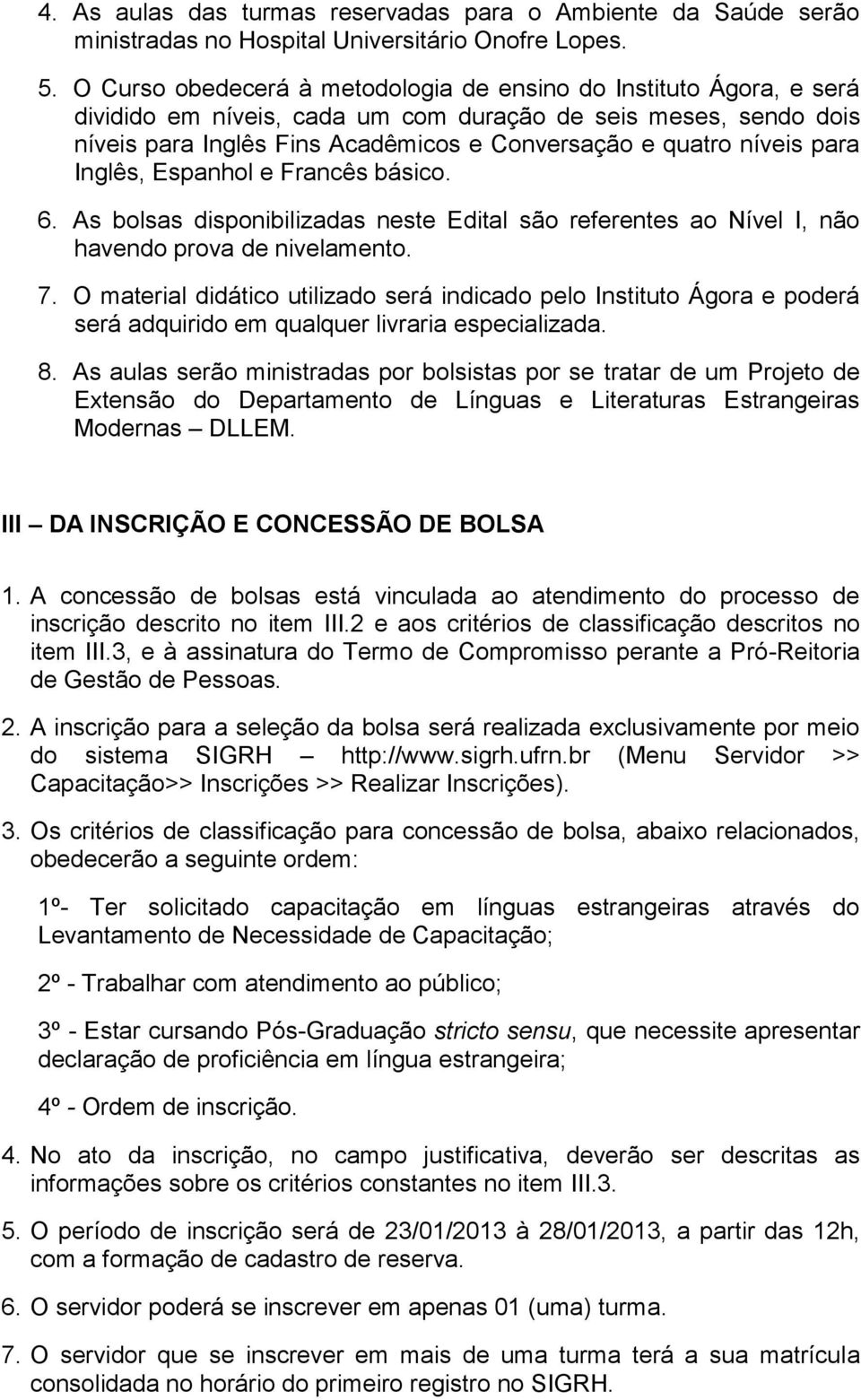 para Inglês, Espanhol e Francês básico. 6. As bolsas disponibilizadas neste Edital são referentes ao Nível I, não havendo prova de nivelamento. 7.