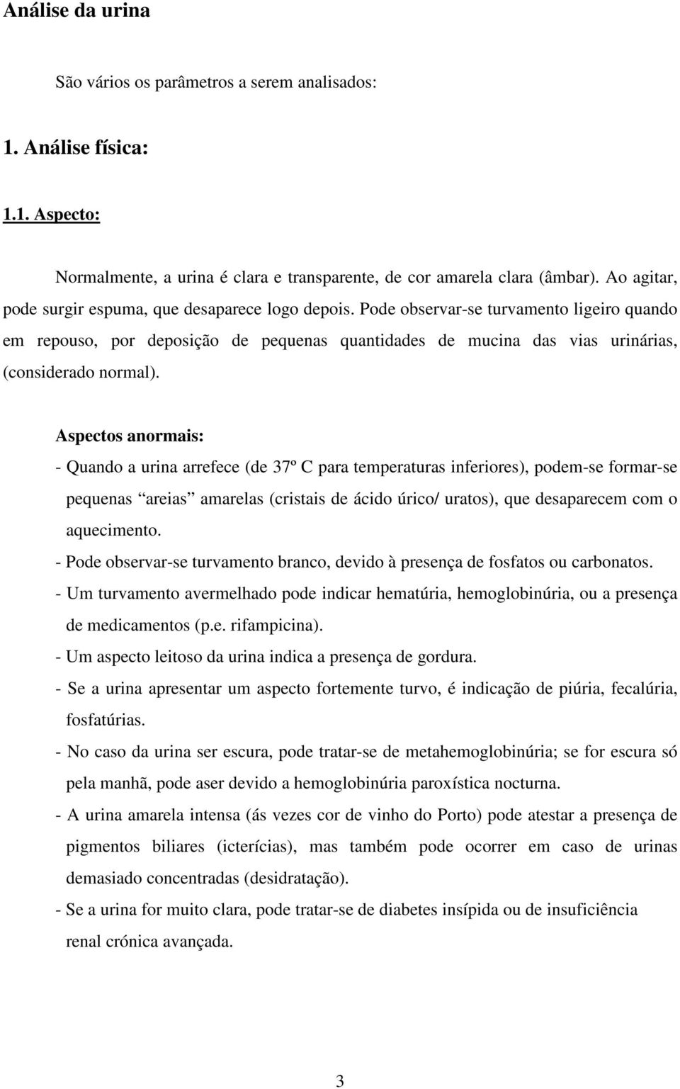 Pode observar-se turvamento ligeiro quando em repouso, por deposição de pequenas quantidades de mucina das vias urinárias, (considerado normal).